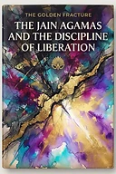 The Golden Fracture: The Jain Agamas and the Discipline of Liberation