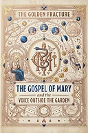 The Golden Fracture: The Gospel of Mary and the Voice Outside the Circle