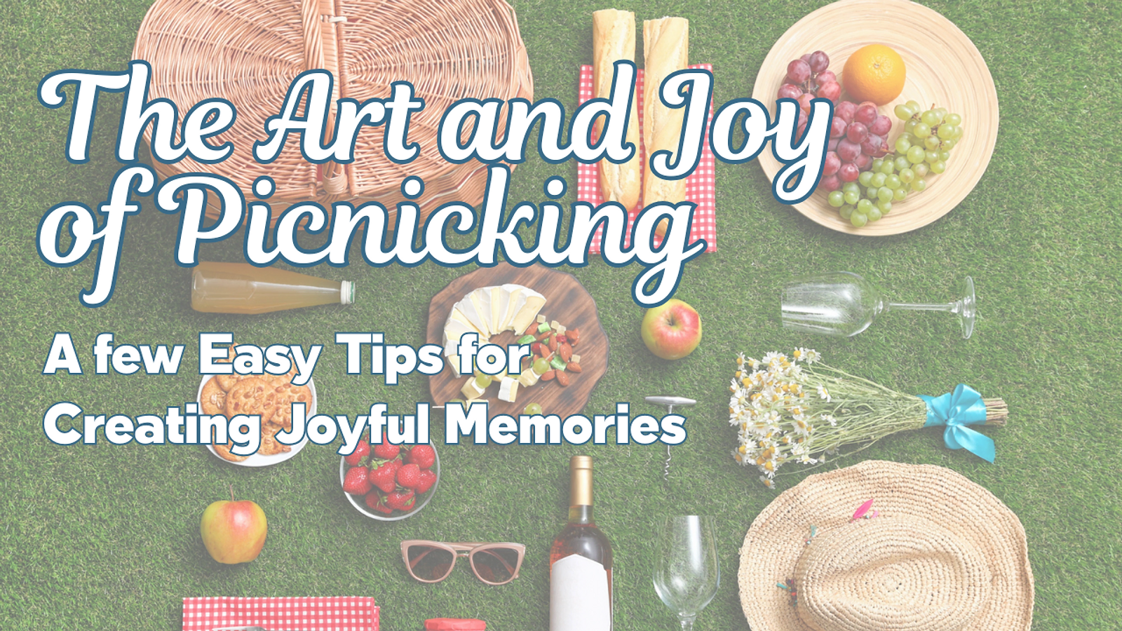 The Art of Picnicking: A few Easy Tips for Creating Joyful Memories