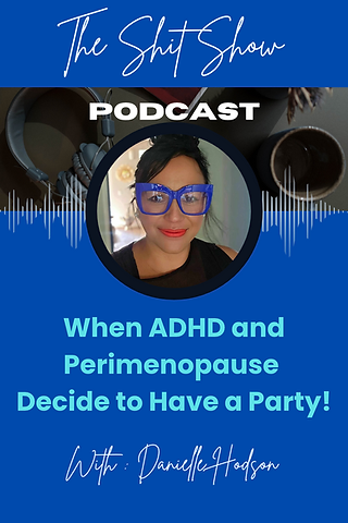 The Shit Show podcast: When ADHD and Perimenopause Decide to Have a Party, with Danielle Hodson