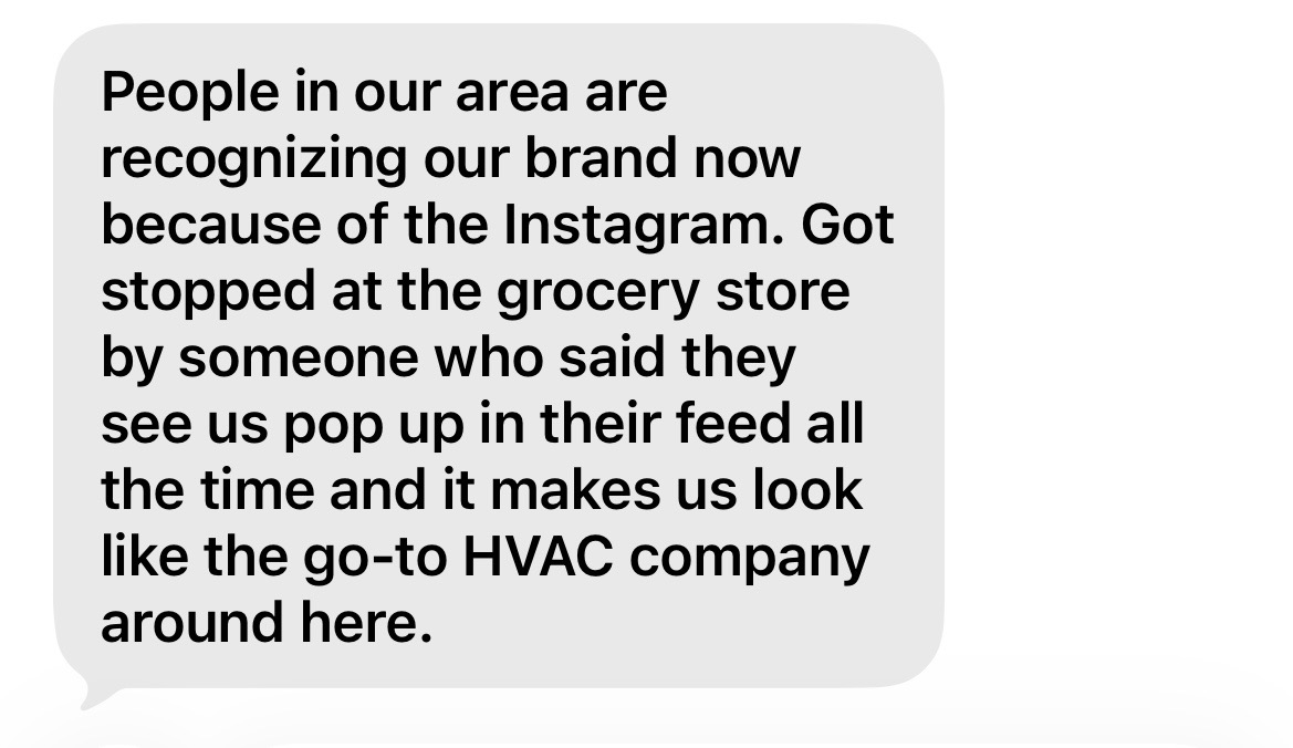 Client message: People in our area are recognizing our brand now because of the Instagram.