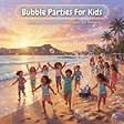 Bubble Parties For Kids