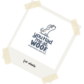 You Had Me at Woof — for winnie