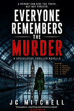 Everyone Remembers the Murder – Novella of Standalone Novella by JC Mitchell (speculative thriller)
