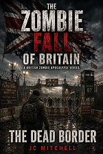 The Dead Border – Book Eight of The Zombie Fall of Britain by JC Mitchell (zombie apocalypse)