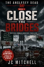Close the Bridges – Book One of The Anglesey Dead by JC Mitchell (British zombie survival thriller)