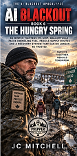 The Hungry Spring – Book Six of The AI Blackout Apocalypse by JC Mitchell (post-apocalyptic prepper survival thriller)