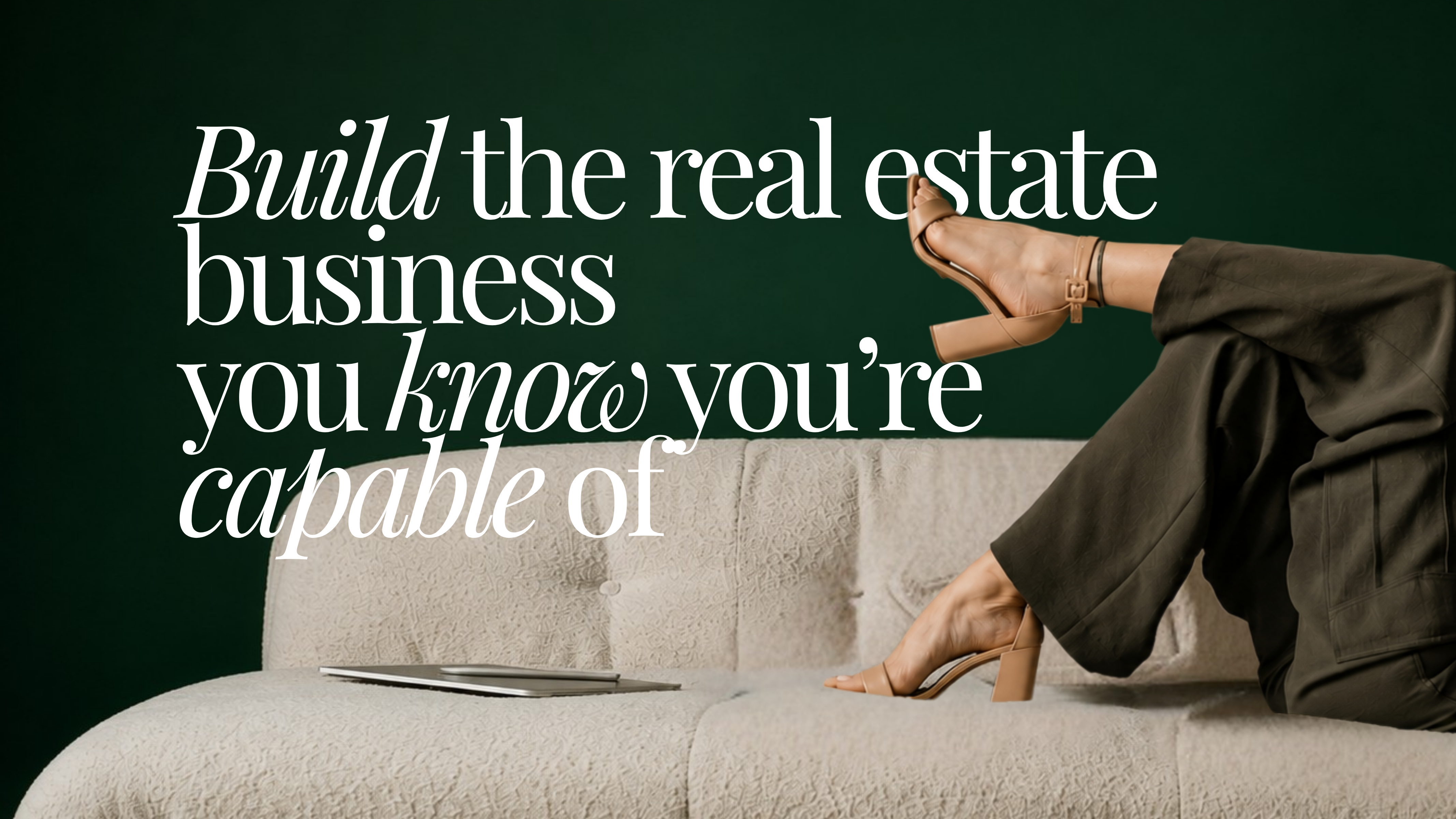 Build the real estate business you know you're capable of