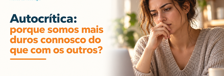 Autocrítica: porque somos mais duros connosco do que com os outros?