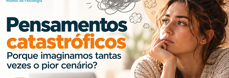 Pensamentos catastróficos: porque imaginamos tantas vezes o pior cenário?