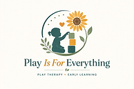 Play Is For Everything — Play Therapy • Early Learning
