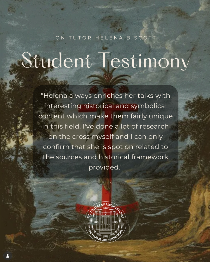 Student testimony for Helena B. Scott, College of Psychic Studies — 'Helena always enriches her talks with interesting historical and symbolical content which make them fairly unique in this field...'