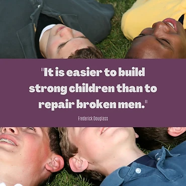 "It is easier to build strong children than to repair broken men." — Frederick Douglass
