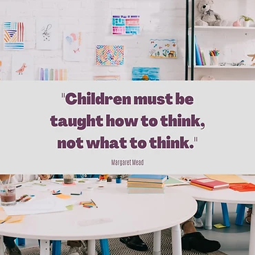 "Children must be taught how to think, not what to think." — Margaret Mead