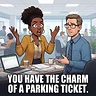 You have the charm of a parking ticket.