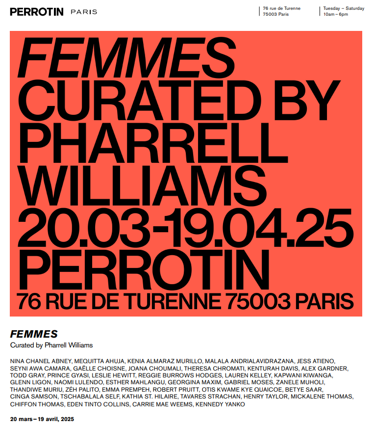 FEMMES exhibition announcement, curated by Pharrell Williams at Perrotin Paris, 20 March – 19 April 2025. Courtesy of Perrotin.