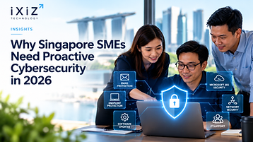 Why Singapore SMEs Need Proactive Cybersecurity in 2026 – iXiZ Technology