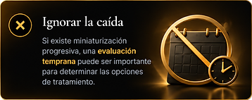 Ignorar la caída. Si existe miniaturización progresiva, una evaluación temprana puede ser importante para determinar las opciones de tratamiento.