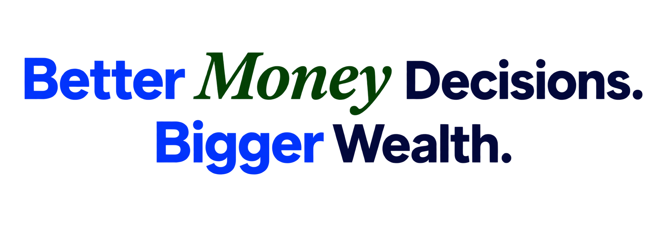 Better Money Decisions. Bigger Wealth.