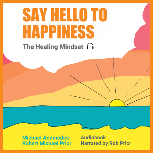 Say Hello To Happiness: The Healing Mindset (audiobook, narrated by Rob Prior)
