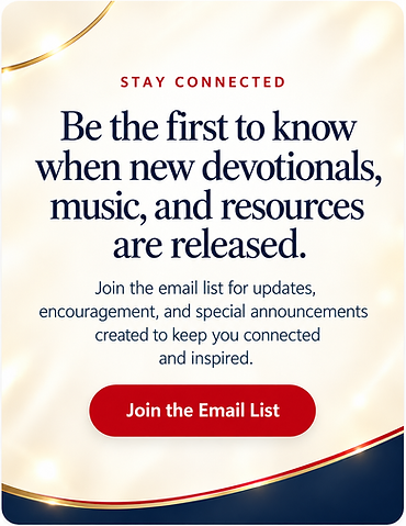Stay Connected — Be the first to know when new devotionals, music, and resources are released.