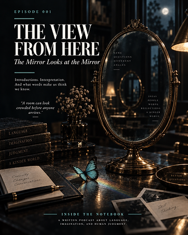 Episode 01 — The View From Here: The Mirror Looks at the Mirror