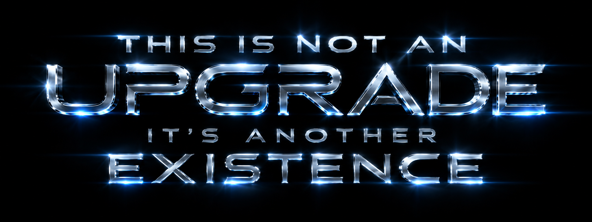 THIS IS NOT AN UPGRADE — IT'S ANOTHER EXISTENCE