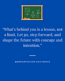 What's behind you is a lesson, not a limit. Let go, step forward, and shape the future with courage and intention.