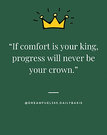 If comfort is your king, progress will never be your crown.