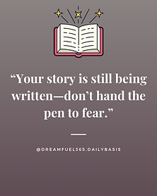 Your story is still being written—don't hand the pen to fear.