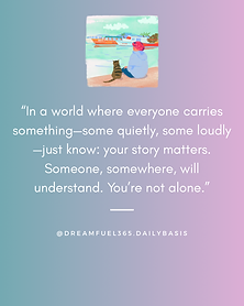 In a world where everyone carries something — some quietly, some loudly — just know: your story matters. Someone, somewhere, will understand. You're not alone.