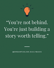 You're not behind. You're just building a story worth telling.