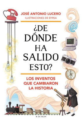 ¿De dónde ha salido esto? Los inventos que cambiaron la historia
