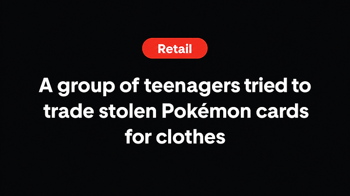 A group of teenagers tried to trade stolen Pokémon cards for clothes