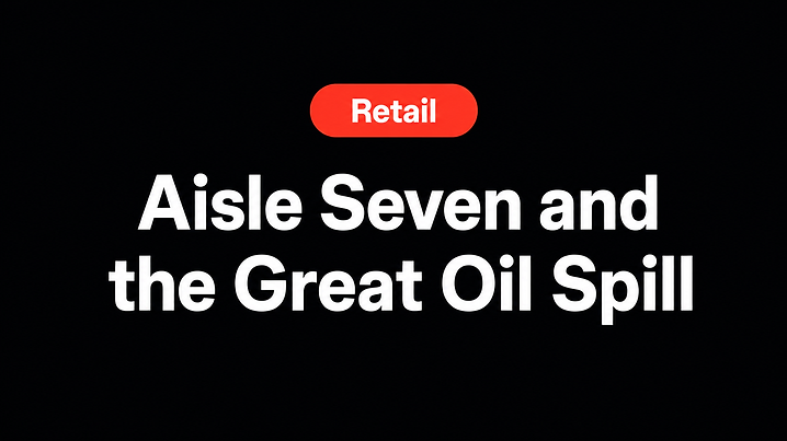 Aisle Seven and the Great Oil Spill