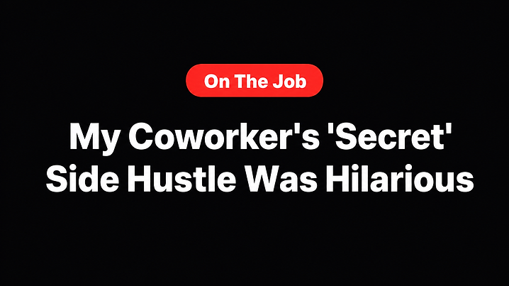 My Coworker's 'Secret' Side Hustle Was Hilarious