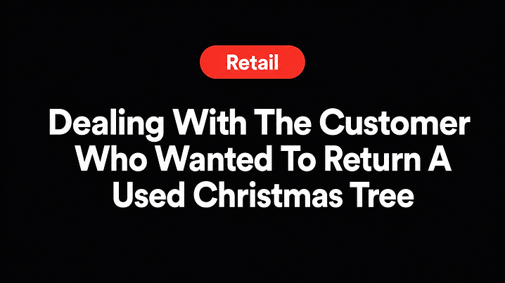 Dealing With The Customer Who Wanted To Return A Used Christmas Tree
