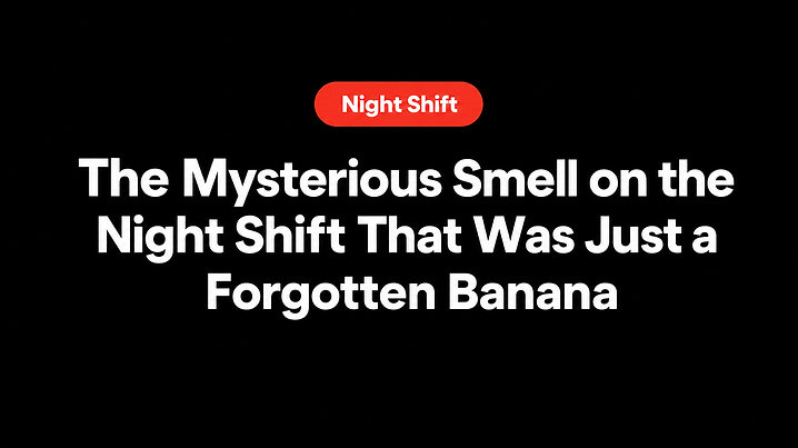 The Mysterious Smell on the Night Shift That Was Just a Forgotten Banana
