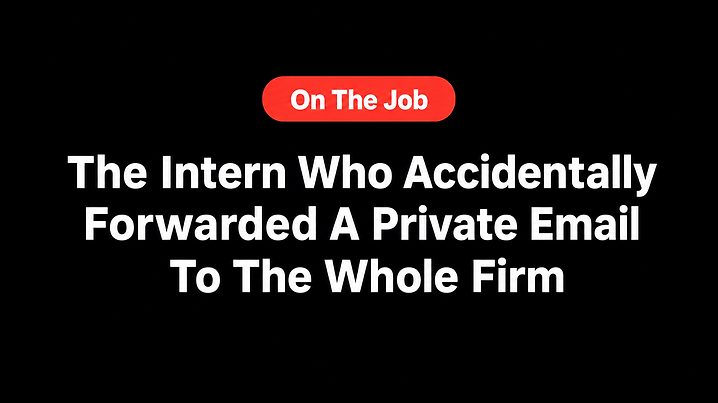 The Intern Who Accidentally Forwarded A Private Email To The Whole Firm