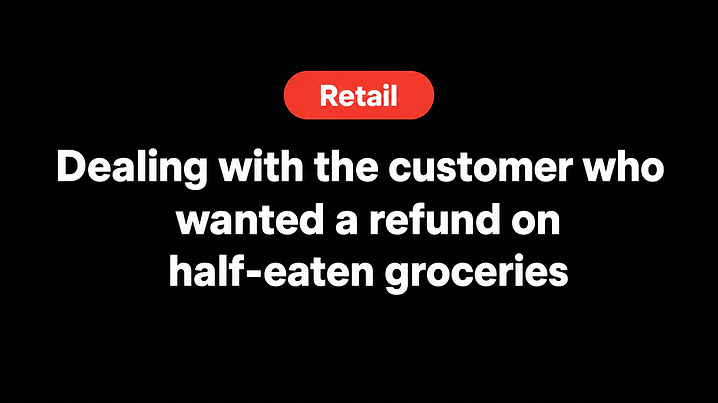 Dealing with the customer who wanted a refund on half-eaten groceries