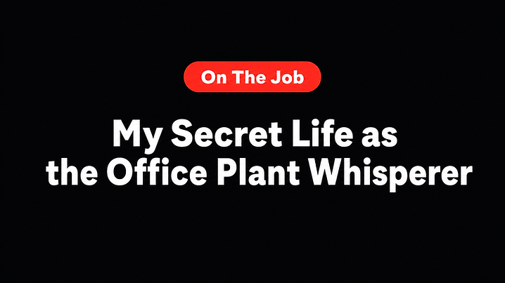 My Secret Life as the Office Plant Whisperer