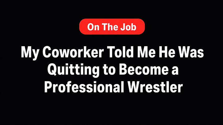 My Coworker Told Me He Was Quitting to Become a Professional Wrestler