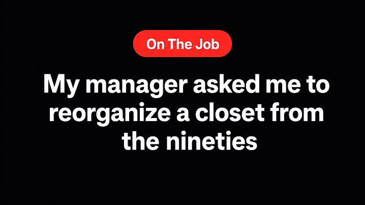 My manager asked me to reorganize a closet from the nineties