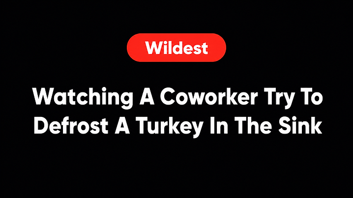 Watching A Coworker Try To Defrost A Turkey In The Sink