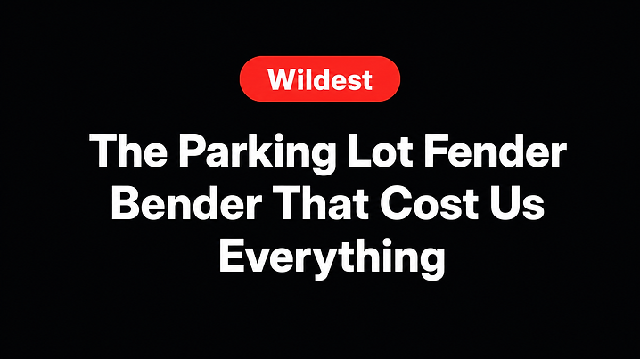 The Parking Lot Fender Bender That Cost Us Everything