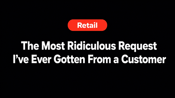 The Most Ridiculous Request I've Ever Gotten From a Customer