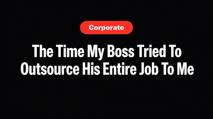 The Time My Boss Tried To Outsource His Entire Job To Me