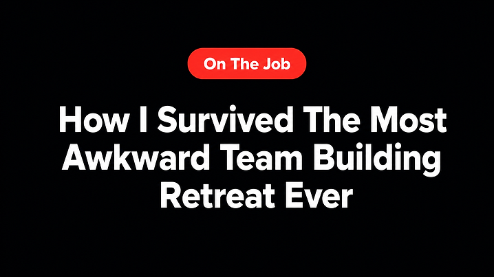 How I Survived The Most Awkward Team Building Retreat Ever