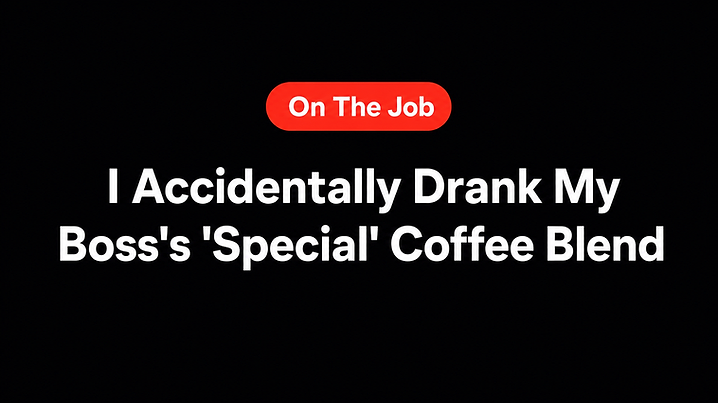 I Accidentally Drank My Boss's 'Special' Coffee Blend