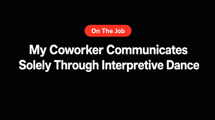 My Coworker Communicates Solely Through Interpretive Dance